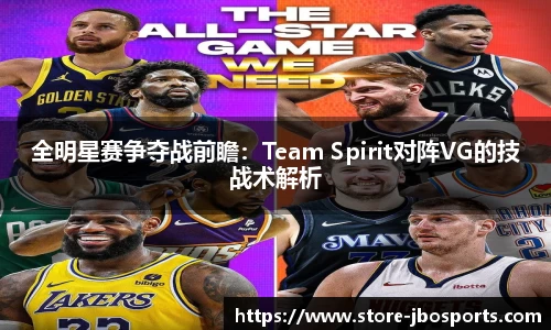 全明星赛争夺战前瞻：Team Spirit对阵VG的技战术解析